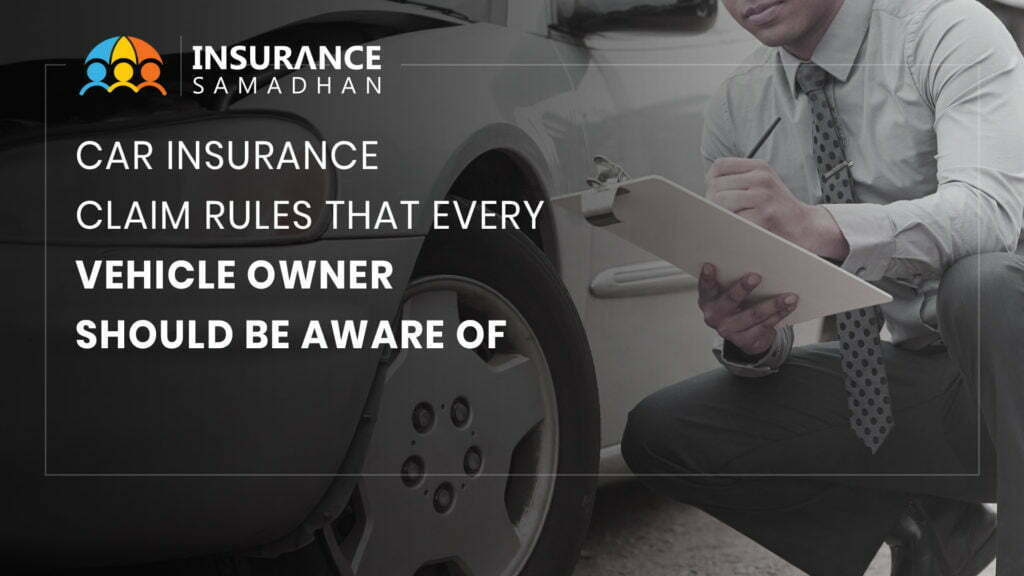 Car Insurance Claim Rules that every Vehicle Owner should be Aware of